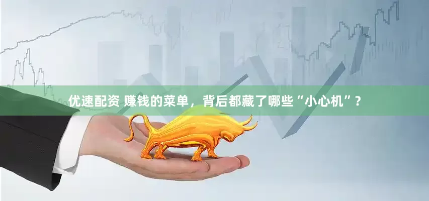 优速配资 赚钱的菜单，背后都藏了哪些“小心机”？